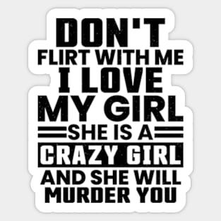 Don'T Flirt With Me I Love My Girl She Is A Crazy Sticker